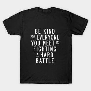 Be Kind For Everyone You Meet is Fighting a Hard Battle T-Shirt